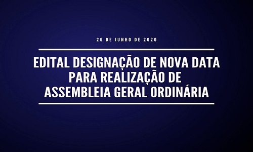 EDITAL DESIGNAÇÃO DE NOVA DATA PARA REALIZAÇÃO DE  ASSEMBLEIA GERAL ORDINÁRIA