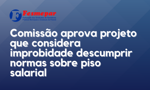 Comissão aprova projeto que considera improbidade descumprir normas sobre piso salarial